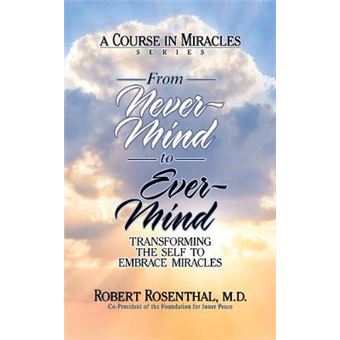 From Nevermind To Evermind Transforming The Self To Embrace Miracles - 1
