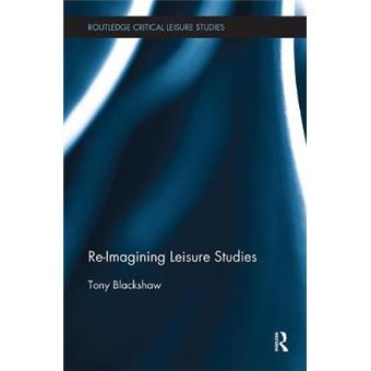 Reimagining Leisure Studies Routledge Critical Leisure Studies - 1