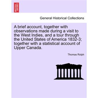 "A Brief Account, Together with Observations Made During a Visit to the West Indies, and a Tour Through the United States of America 1832-3; Together with a Statistical Account of Upper Canada. - Paperback / softback - 2011" - 1