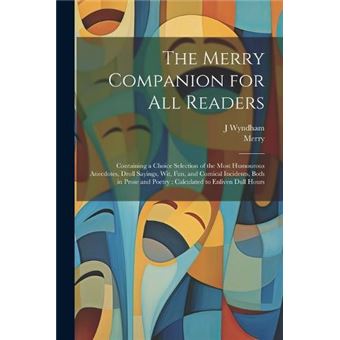 The Merry Companion For All Readers Containing A Choice Selection Of The Most Humourous Anecdotes Droll Sayings Wit Fun And Comical Incidents Both In Pros - 1