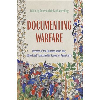 Documenting Warfare: Records of the Hundred Years War, Edited and Translated in Honour of Anne Curry - 1
