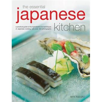 The Essential Japanese Kitchen - A Practical Guide to the Ingredients and Techniques of Japanese Cooking, with Over 350 Photographs - Hardback - 2012 - 1