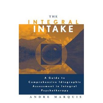 The Integral Intake A Guide To Comprehensive Idiographic Assessment In Integral Psychotherapy - 1