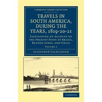 Travels in South America, During the Years, 1819-20-21 - Containing an Account of the Present State of Brazil, Buenos Ayres, and Chile - Paperback - 2011 - 1