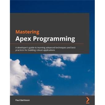 Mastering Apex Programming A Developer'S Guide To Learning Advanced Techniques And Best Practices For Building Robust Salesforce Applications - 1