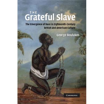 The Grateful Slave - The Emergence of Race in Eighteenth-century British and American Culture - Paperback - 2011 - 1