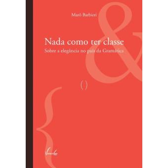 Nada Como Ter Classe. Sobre a Elegância no País da Gramática - 1