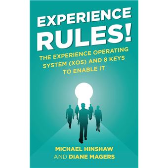 Experience Rules!: The Experience Operating System (XOS) and 8 Keys to Enable It - 1