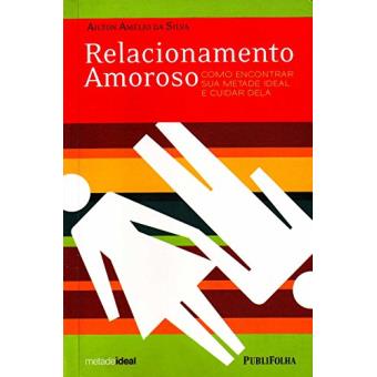 Relacionamento Amoroso. Como Encontrar Sua Metade Ideal E Cuidar Dela - 1