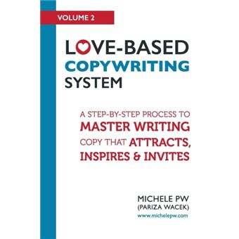 Love-Based Copywriting System A Step-By-Step Process to Master Writing Copy That Attracts, Inspires and Invites - 1