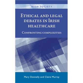 Ethical And Legal Debates In Irish Healthcare: Confronting Complexities (Irish Society) - [Version Originale] - 1