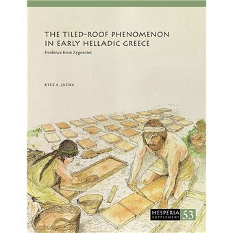 The Tiled-Roof Phenomenon in Early Helladic Greece: Evidence from Zygouries (Hesperia Supplement, 53) - 1