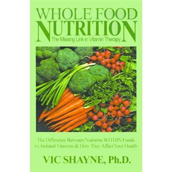 Whole Food Nutrition: The Missing Link in Vitamin Therapy - The Difference Between Nutrients Within Foods Vs. Isolated Vitamins & How They Affect Your Health - Paperback / softback - 2000 - 1