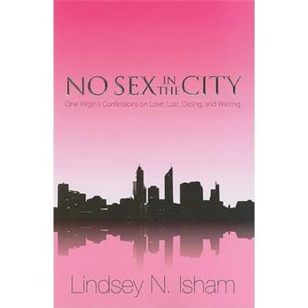 No Sex In The City One Virgin'S Confessions On Love, Lust, Dating, And Waiting One Virgin'S Confessions Of Love, Lust, Dating, And Waiting - 1