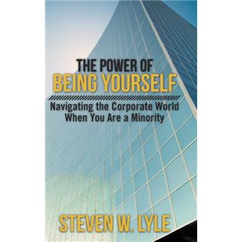 The Power of Being Yourself - Navigating the Corporate World When You Are a Minority - Hardback - 2013 - 1