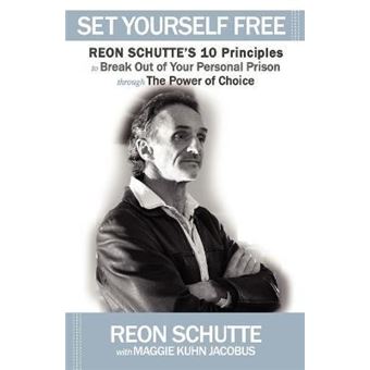 Set Yourself Free : Reon Schutte's 10 Principles to Break Out of Your Personal Prison through The Power of Choice - 1