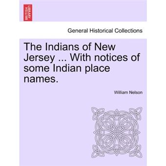 The Indians of New Jersey ... with Notices of Some Indian Place Names. - Paperback / softback - 2011 - 1
