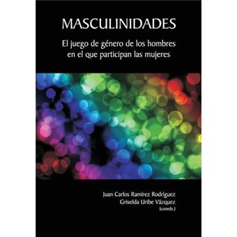Masculinidades : el juego de género de los hombres en el que participan las mujeres - 1