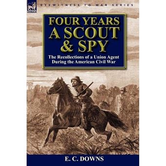 Four Years a Scout and Spy - The Recollections of a Union Agent During the American Civil War - Hardback - 2012 - 1
