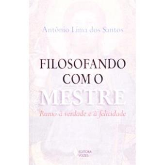 Filosofando Com O Mestre. Rumo A Verdade E A Felicidade - 1
