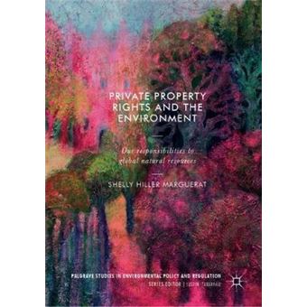 Private Property Rights And The Environment Our Responsibilities To Global Natural Resources Palgrave Studies In Environmental Policy And Regulation - 1
