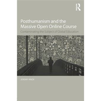 Posthumanism And The Massive Open Online Course Contaminating The Subject Of Global Education - 1