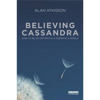 Believing Cassandra - How to be an Optimist in a Pessimist's World - Paperback - 2010 - 1