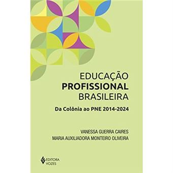 Educação Profissional Brasileira. Da Colônia Ao Pne. 2014-2024 - 1