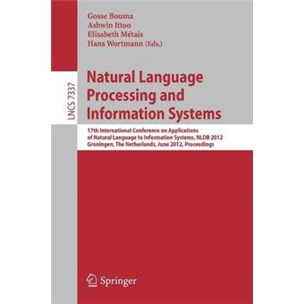Natural Language Processing and Information Systems - 17th International Conference on Applications of Natural Language to Information Systems, NLDB 2012, Groningen, The Netherlands, June 26-28, 2012. Proceedings - Paperback - 2012 - 1
