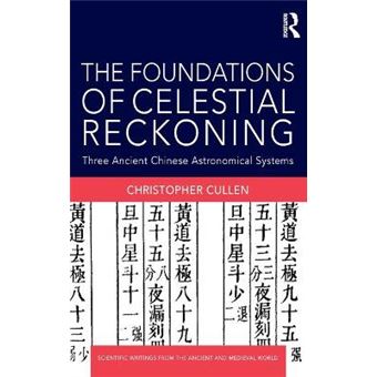 The Foundations Of Celestial Reckoning Three Ancient Chinese Astronomical Systems Scientific Writings From The Ancient And Medieval World - 1