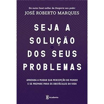 Seja a solução para seus problemas: Aprenda a mudar sua percepção do mundo e se prepare para os obstáculos da vida - 1