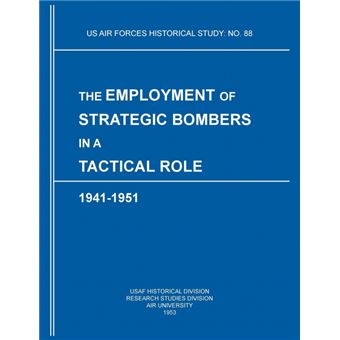 The Employment of Strategic Bombers in a Tactical Role, 1941-1951 (Us Air Forces Historical Studies - No. 88) - Paperback / softback - 2012 - 1
