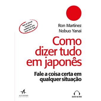 Como Dizer Tudo em Japonês. Fale a Coisa Certa em Qualquer Situação - 1