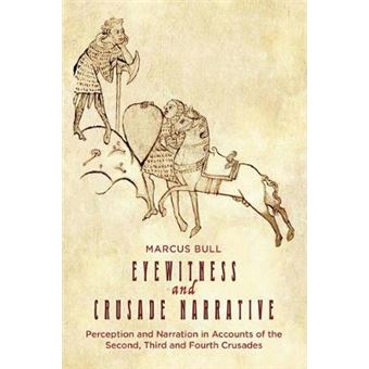 Eyewitness And Crusade Narrative  Perception And Narration In Accounts Of The Second, Third And Fourth Crusades Volume 1 Crusading In Context, 1 - 1