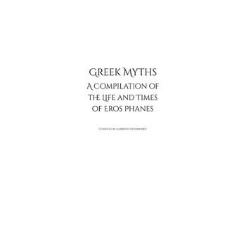 Greek Myths A Compilation Of The Life And Times Of Eros Phanes - 1