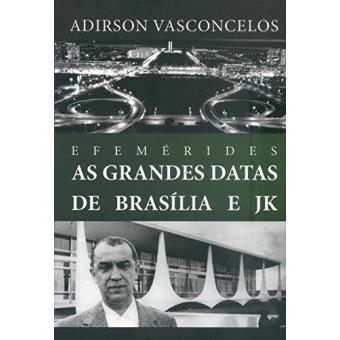 Efemérides. As Grandes Datas De Brasília E JK - 1