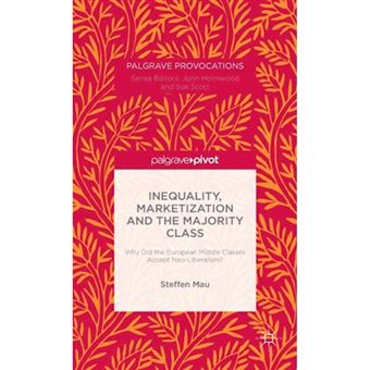 Inequality, Marketization and the Majority Class - Why Did the European Middle Classes Accept Neo-Liberalism? - Hardback - 2015 - 1