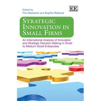 Strategic Innovation In Small Firms An International Analysis Of Innovation And Strategic Decision Making In Small To Medium Sized Enterprises - 1
