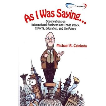 As I Was Saying... - Observations on International Business and Trade Policy, Exports, Education, and the Future - Paperback - 2012 - 1