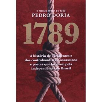 1789. Os Contrabandistas, Assassinos E Poetas Que Sonharam A Independência Do Brasil - 1