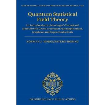 Quantum Statistical Field Theory An Introduction To Schwinger'S Variational Method With Green'S Function Nanoapplications, Graphene And  Series Of Monographs On Physics - 1
