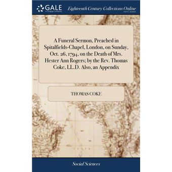 a Funeral Sermon, Preached In Spitalfieldschapel, London, On Sunday, Oct, , On The Death Of MrsHester Ann Rogers, By The RevThomas Coke, Ll.dAlso, An Appendix Hardcover - 1