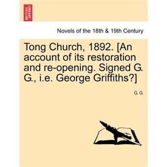 Tong Church, 1892. [An Account of Its Restoration and Re-Opening. Signed G. G., i.e. George Griffiths?] - Paperback / softback - 2011 - 1