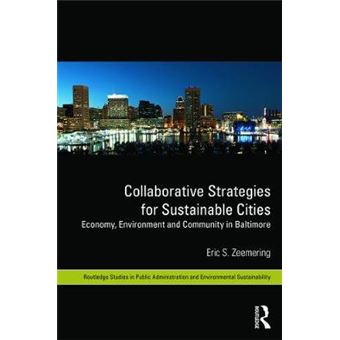 Collaborative Strategies For Sustainable Cities Economy, Environment And Community In Baltimore 02 Routledge Studies In Public Administration And Environmental Sustainability - 1