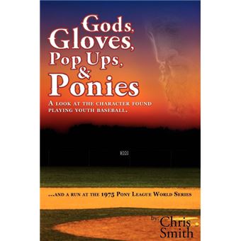 Gods, Gloves, Popups, & Ponies - A Look at the Character Found Playing Youth Baseball...and a Run at the 1975 Pony League World Series - Paperback / softback - 2012 - 1