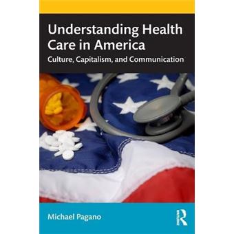 Understanding Health Care In America Culture, Capitalism, And Communication - 1