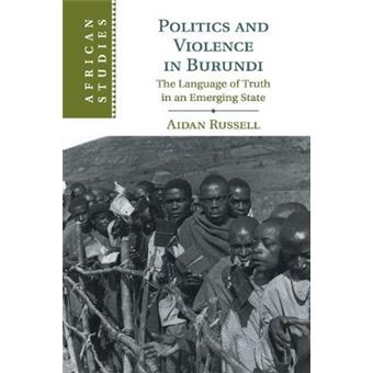 Politics And Violence In Burundi The Language Of Truth In An Emerging State 145 African Studies, Series Number 145 - 1