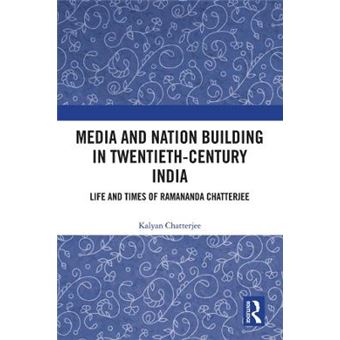 Media And Nation Building In Twentiethcentury India Life And Times Of Ramananda Chatterjee - 1