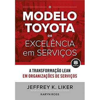 O Modelo Toyota de Excelência em Serviços: A Transformação Lean em Organizações de Serviço - 1