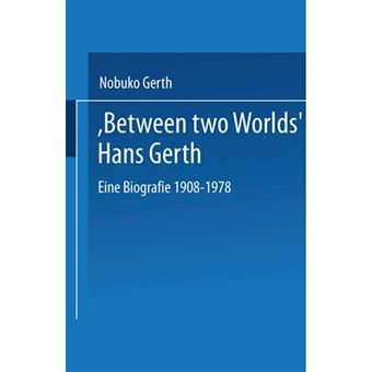 " ""Between Two Worlds"" Hans Gerth - Eine Biografie 1908-1978 - Paperback - 2002" - 1